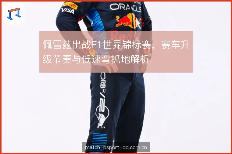 佩雷兹出战F1世界锦标赛，赛车升级节奏与低速弯抓地解析